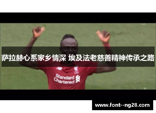 萨拉赫心系家乡情深 埃及法老慈善精神传承之路